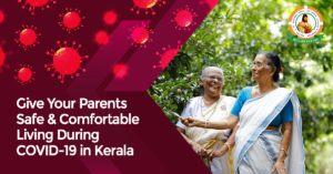 Give Your Parents Safe & Comfortable Living During COVID-19 in Kerala